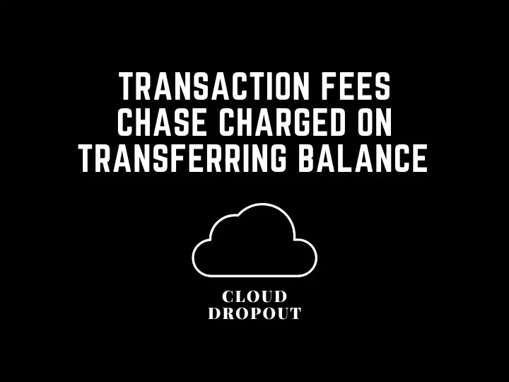 Transaction Fees Chase Charged On Transferring Balance 