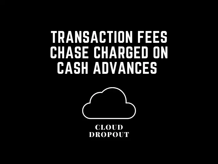 Transaction Fees Chase Charged On Cash Advances 