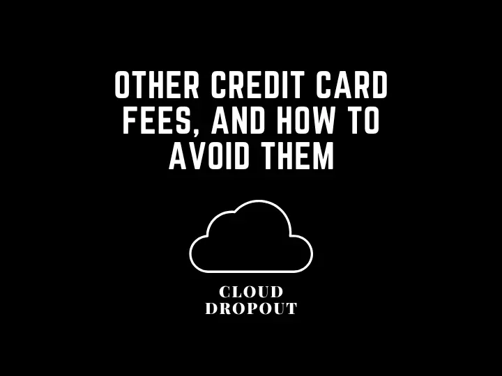 Other Credit Card Fees, And How To Avoid Them