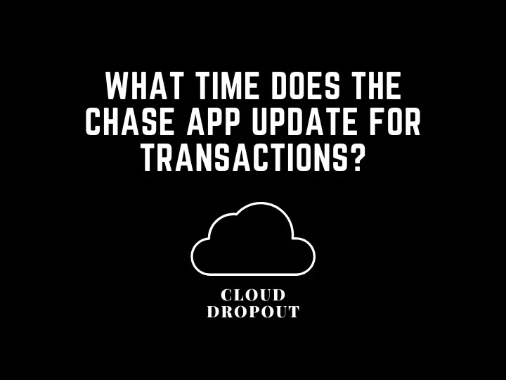 What Time Does The Chase App Update For Transactions?